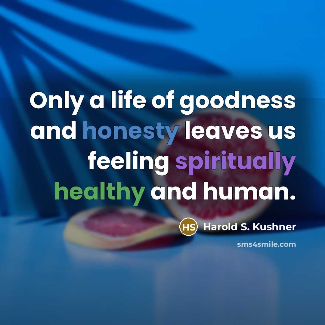 “Only a life of goodness and honesty leaves us feeling…” quote by Harold S. Kushner