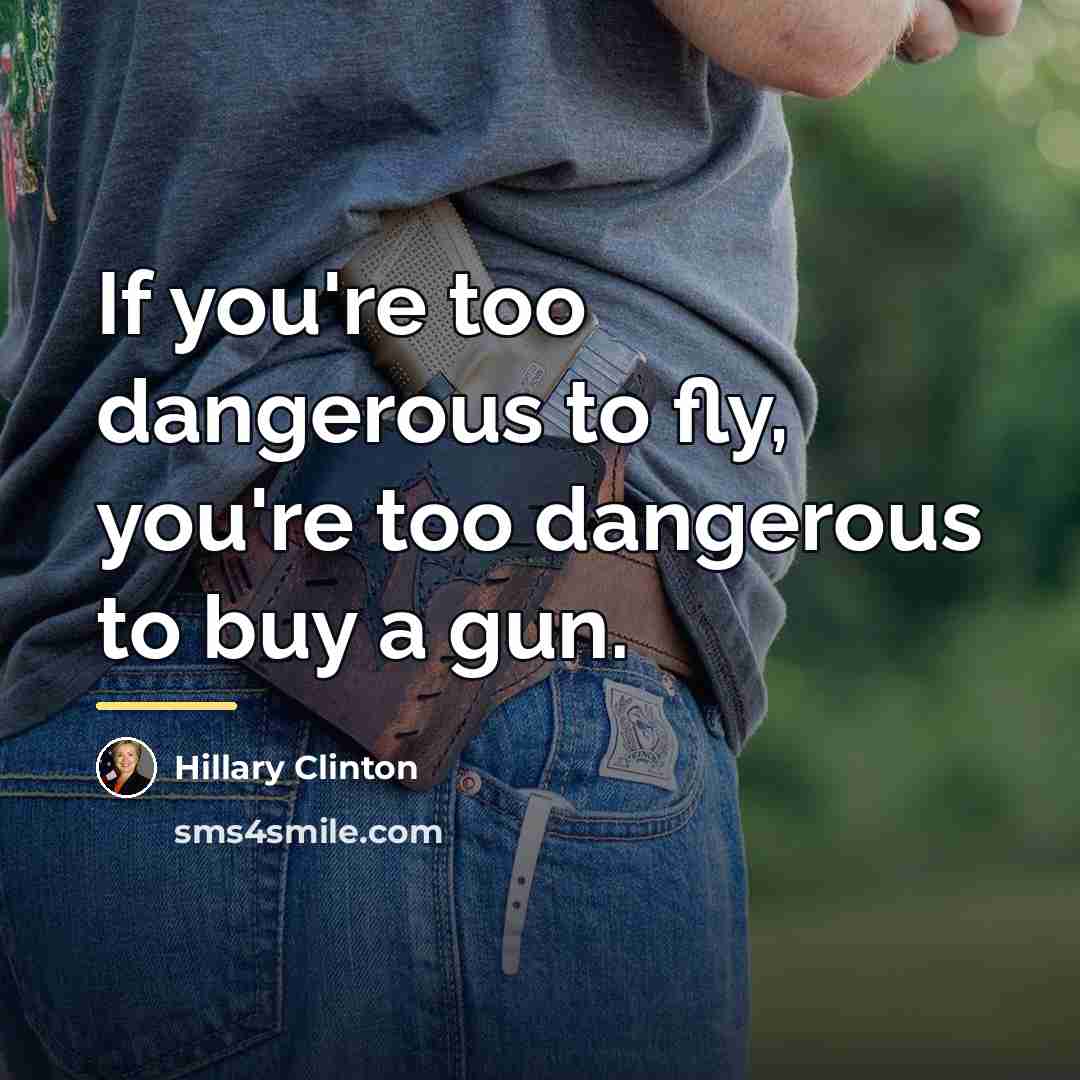 “If you're too dangerous to fly, you're too dangerous to…” quote by Hillary Clinton