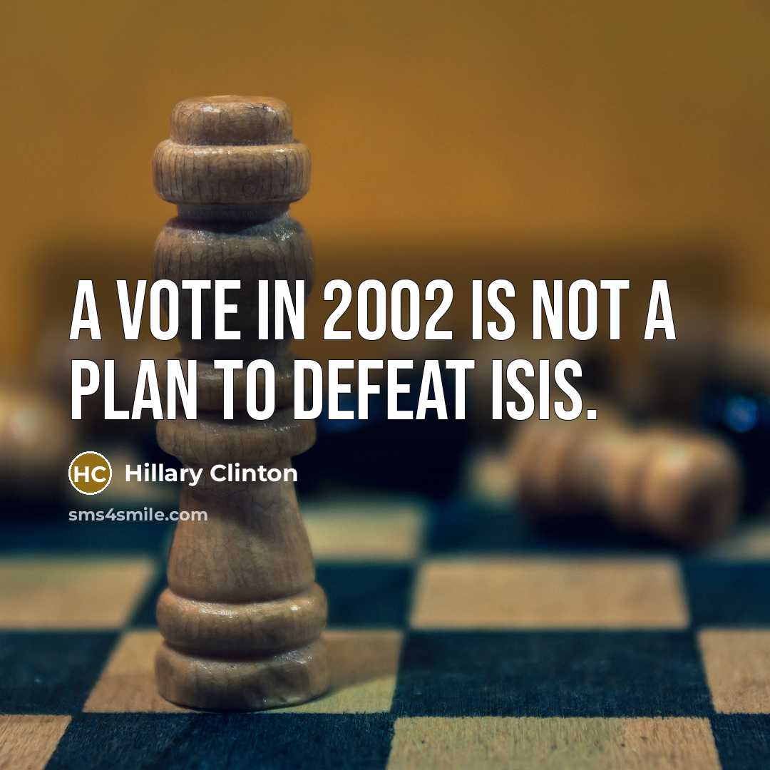 “A vote in 2002 is not a plan to defeat…” quote by Hillary Clinton