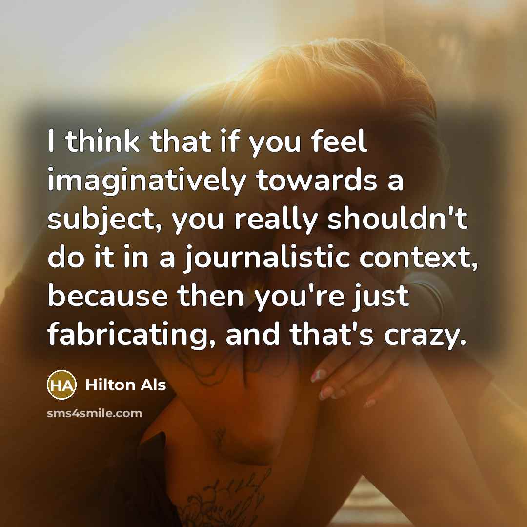 “I think that if you feel imaginatively towards a subject,…” quote by Hilton Als