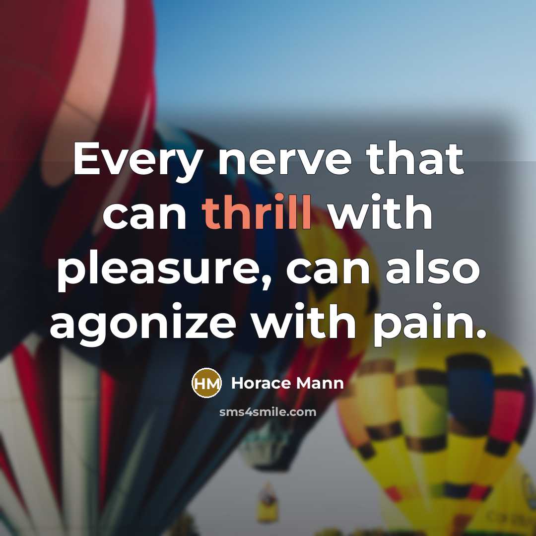 “Every nerve that can thrill with pleasure, can also agonize…” quote by Horace Mann