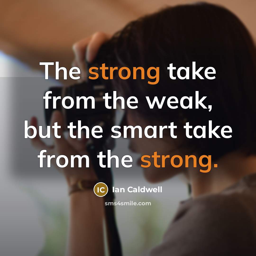 “The strong take from the weak, but the smart take…” quote by Ian Caldwell
