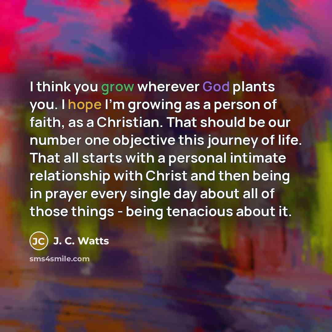 “I think you grow wherever God plants you. I hope…” quote by J. C. Watts