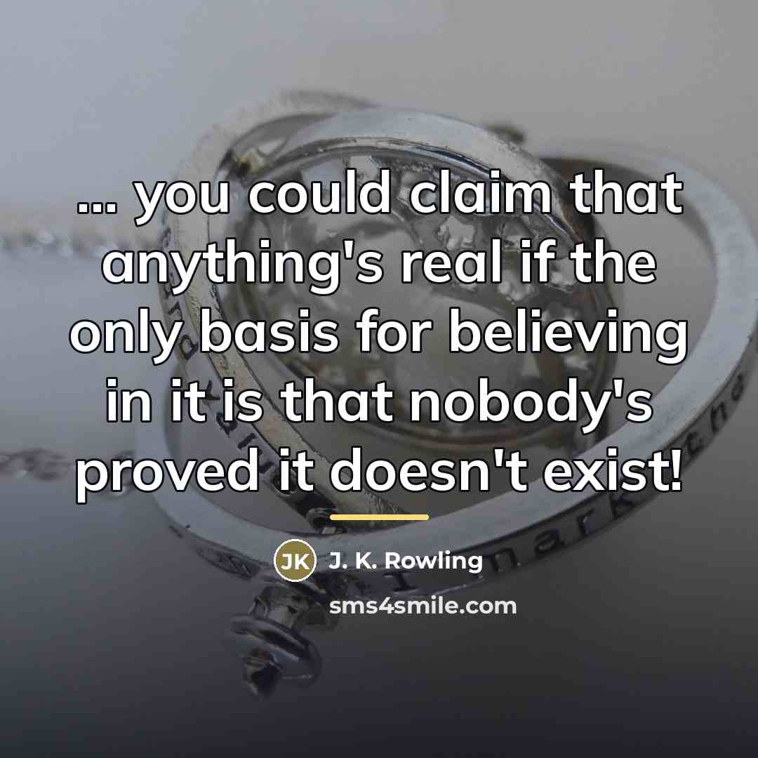 “... you could claim that anything's real if the only…” quote by J. K. Rowling