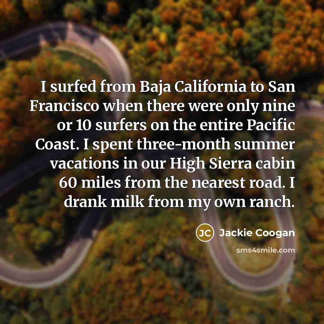 “I surfed from Baja California to San Francisco when there…” quote by Jackie Coogan