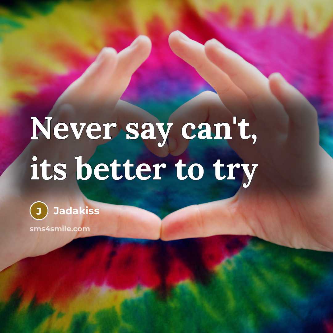 “Never say can't, its better to try…” quote by Jadakiss