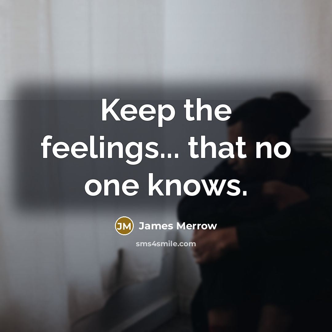 “Keep the feelings... that no one knows.…” quote by James Merrow