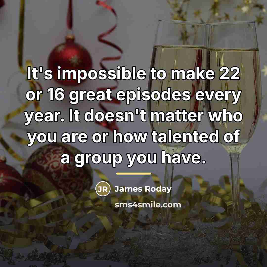 “It's impossible to make 22 or 16 great episodes every…” quote by James Roday