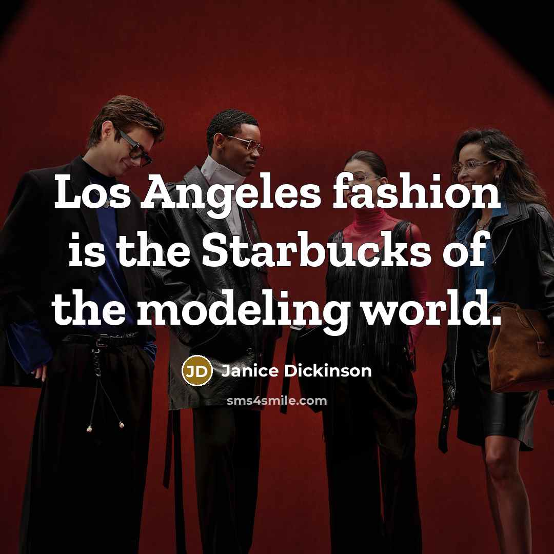 “Los Angeles fashion is the Starbucks of the modeling world.…” quote by Janice Dickinson