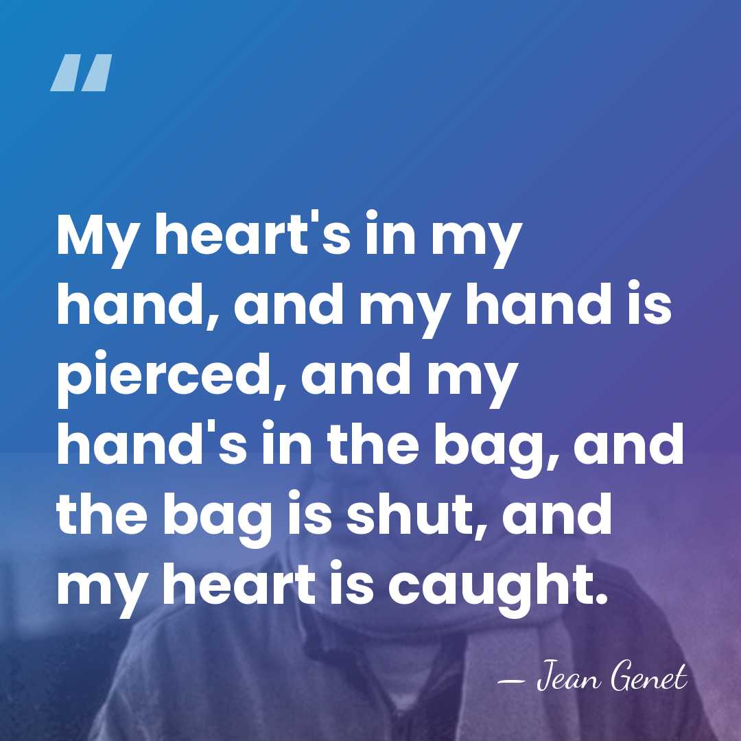 My heart's in my hand, and my hand is pierced, and my&hellip; - Jean Genet