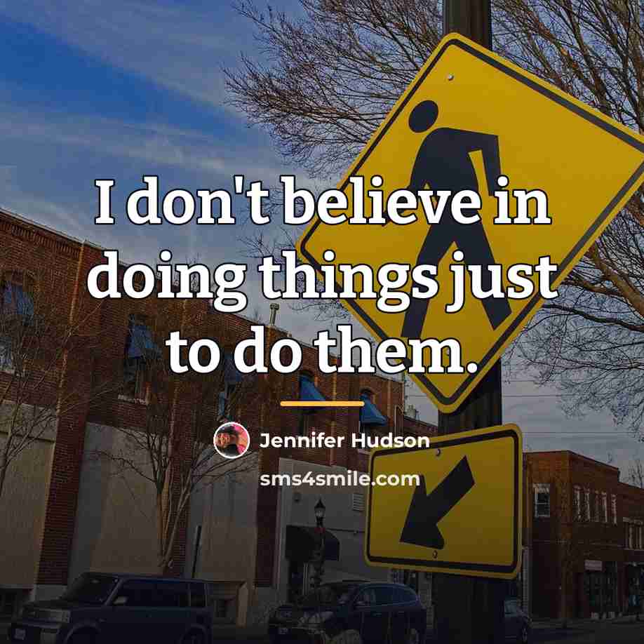 “I don't believe in doing things just to do them.…” quote by Jennifer Hudson