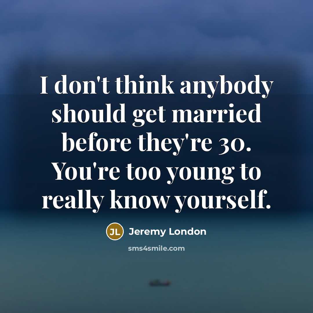 “I don't think anybody should get married before they're 30.…” quote by Jeremy London