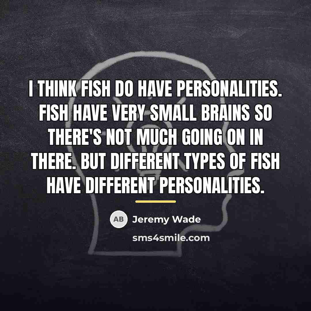 “I think fish do have personalities. Fish have very small…” quote by Jeremy Wade
