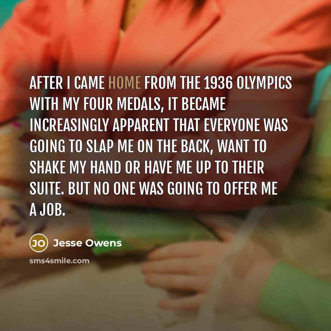 “After I came home from the 1936 Olympics with my…” quote by Jesse Owens
