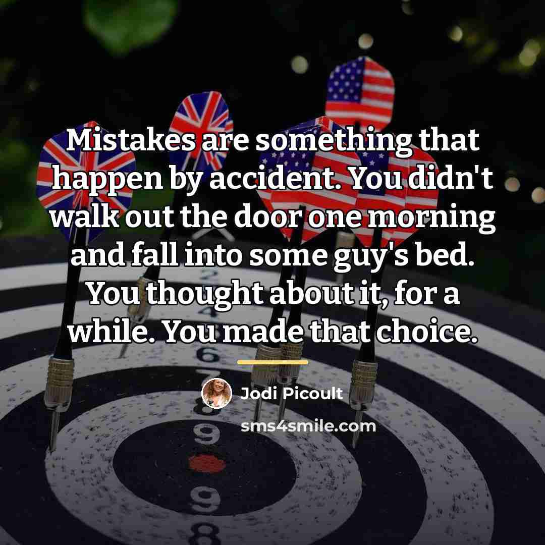 “Mistakes are something that happen by accident. You didn't walk…” quote by Jodi Picoult