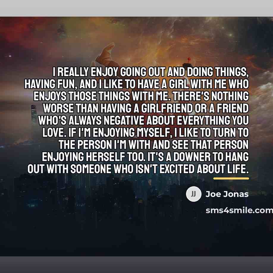 “I really enjoy going out and doing things, having fun,…” quote by Joe Jonas