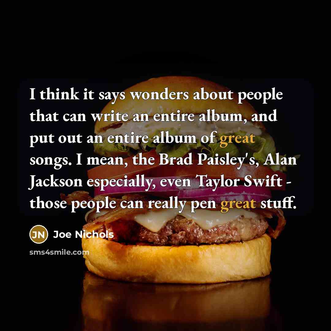 “I think it says wonders about people that can write…” quote by Joe Nichols