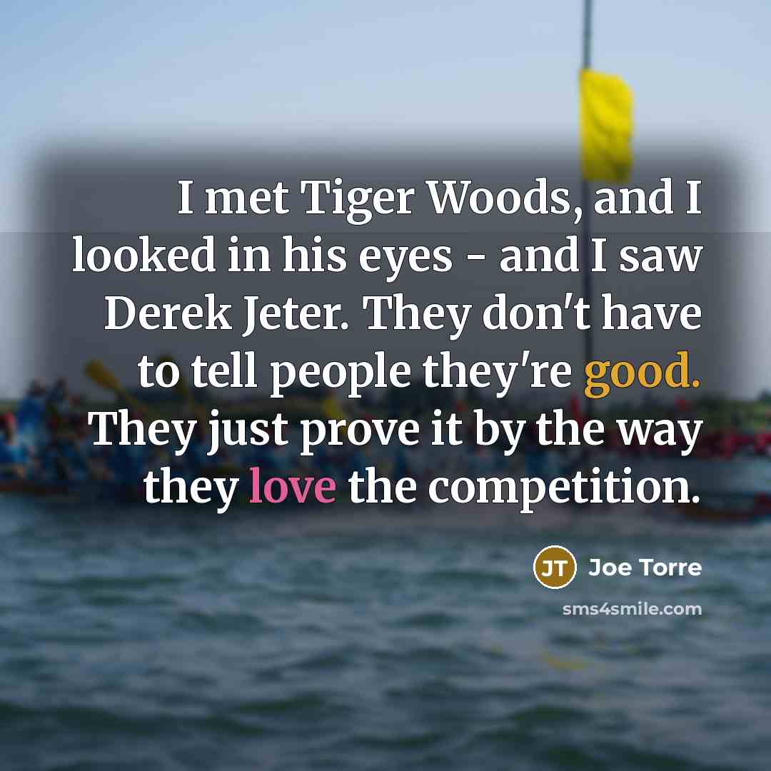 “I met Tiger Woods, and I looked in his eyes…” quote by Joe Torre