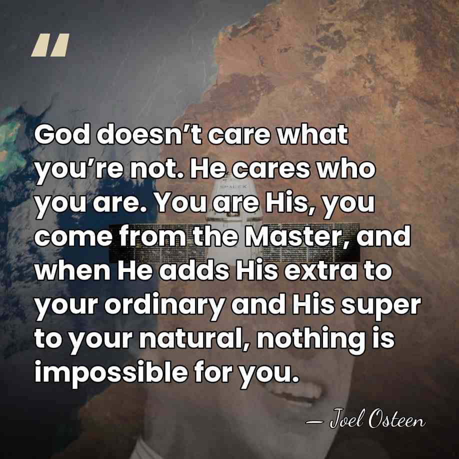 God doesn’t care what you’re not. He cares who you are. You&hellip; - Joel Osteen
