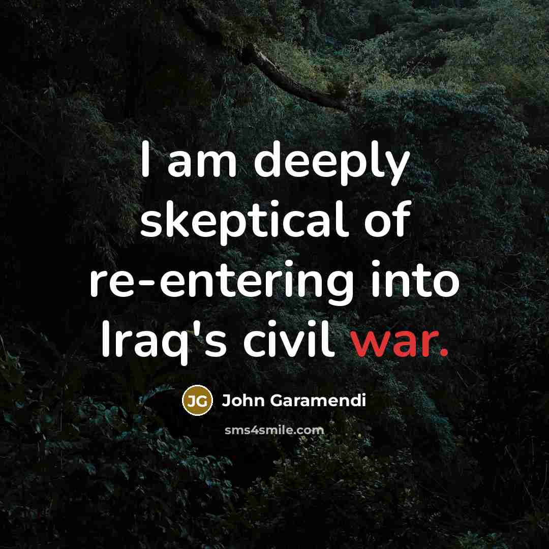 “I am deeply skeptical of re-entering into Iraq's civil war.…” quote by John Garamendi