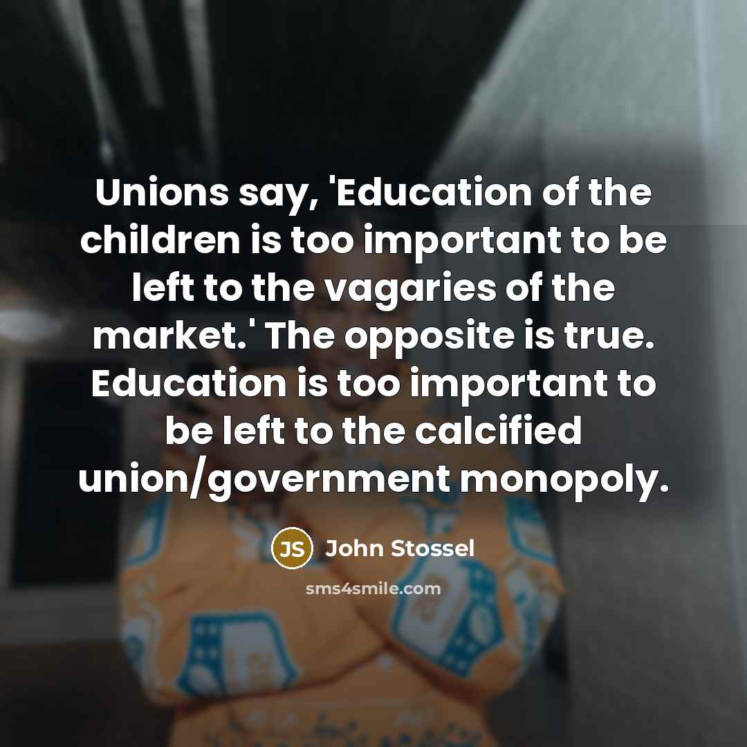 “Unions say, 'Education of the children is too important to…” quote by John Stossel