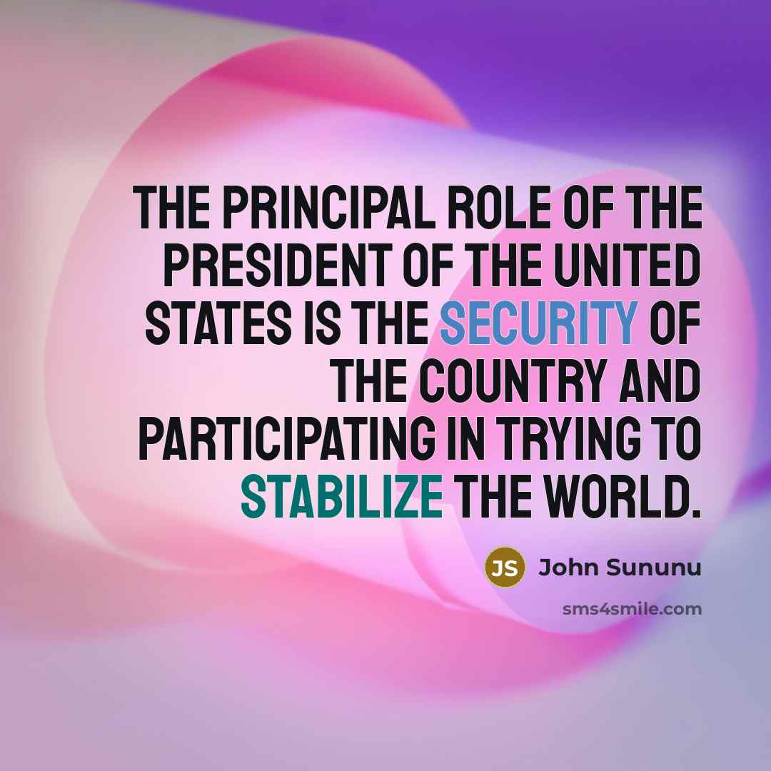 “The principal role of the President of the United States…” quote by John Sununu
