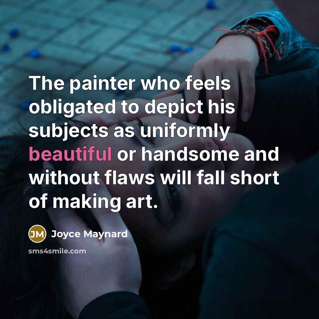 “The painter who feels obligated to depict his subjects as…” quote by Joyce Maynard