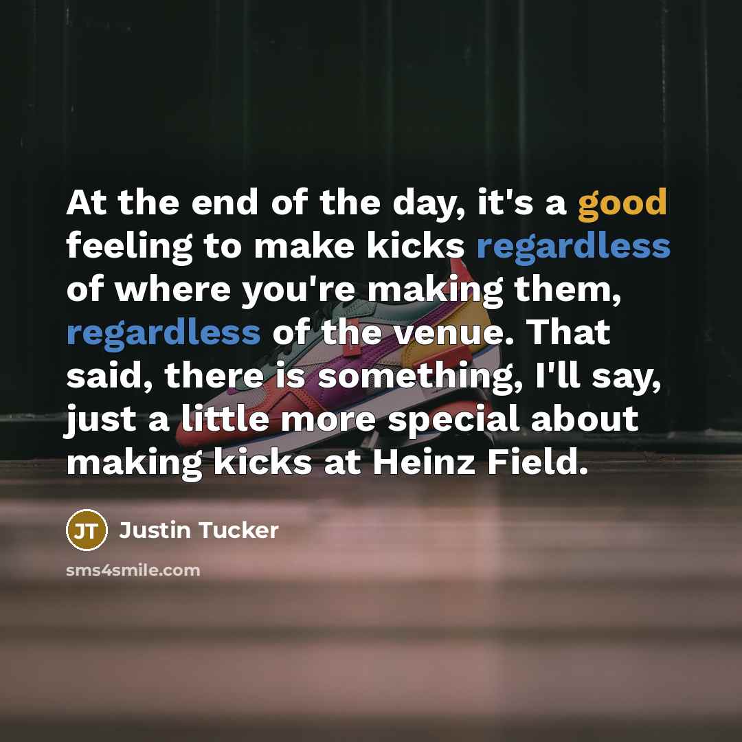 “At the end of the day, it's a good feeling…” quote by Justin Tucker