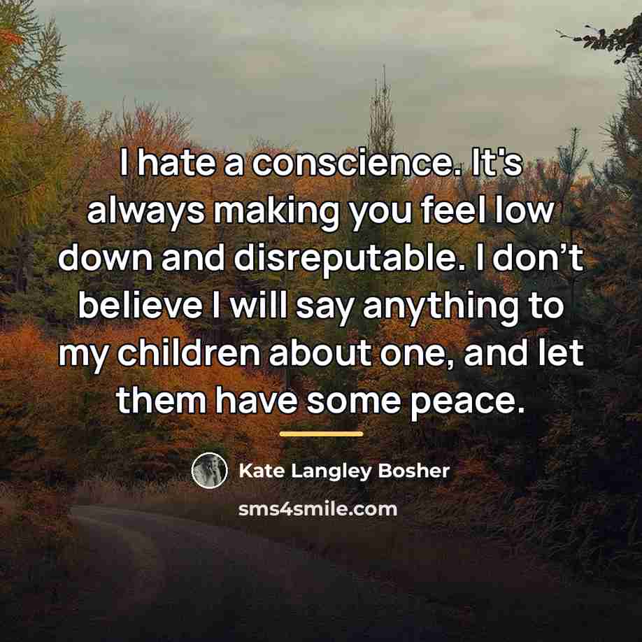 “I hate a conscience. It's always making you feel low…” quote by Kate Langley Bosher