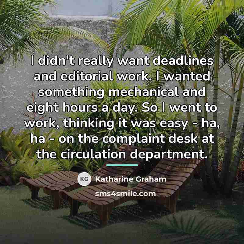 “I didn't really want deadlines and editorial work. I wanted…” quote by Katharine Graham