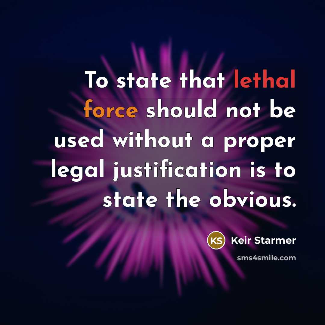 “To state that lethal force should not be used without…” quote by Keir Starmer