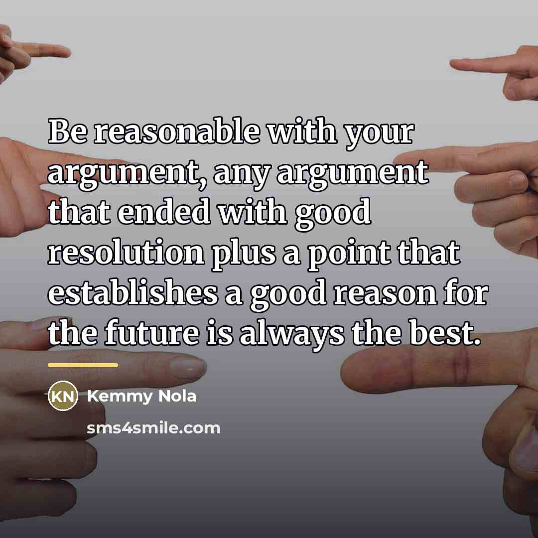 “Be reasonable with your argument, any argument that ended with…” quote by Kemmy Nola