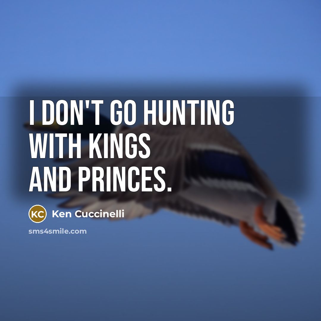 “I don't go hunting with kings and princes.…” quote by Ken Cuccinelli