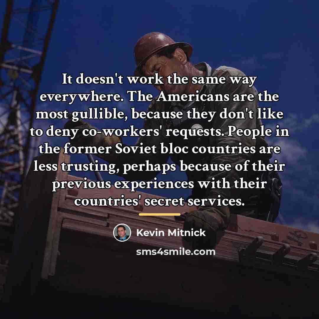 “It doesn't work the same way everywhere. The Americans are…” quote by Kevin Mitnick
