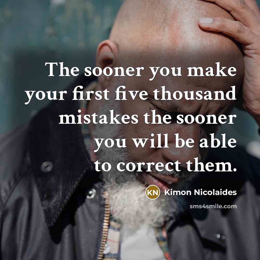 “The sooner you make your first five thousand mistakes the…” quote by Kimon Nicolaides