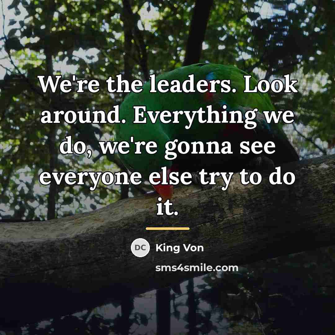 “We're the leaders. Look around. Everything we do, we're gonna…” quote by King Von