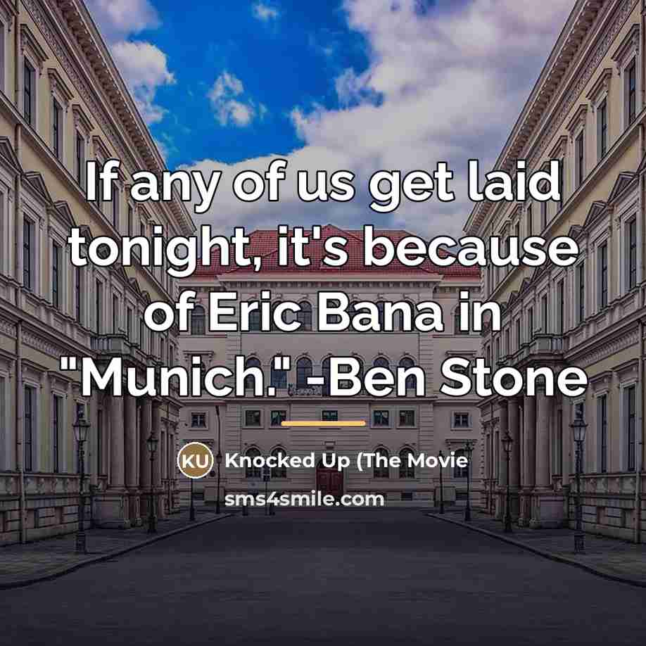 “If any of us get laid tonight, it's because of…” quote by Knocked Up (The Movie