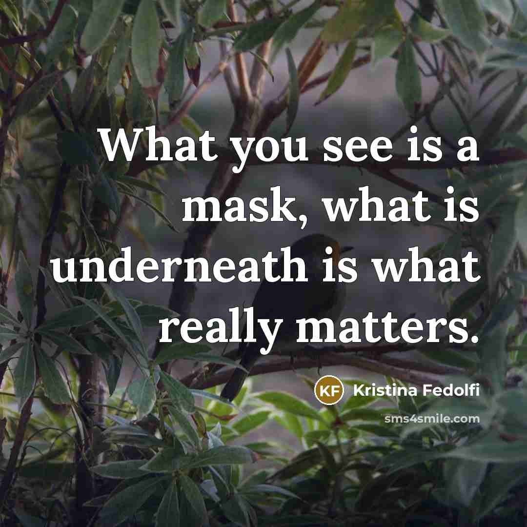 “What you see is a mask, what is underneath is…” quote by Kristina Fedolfi