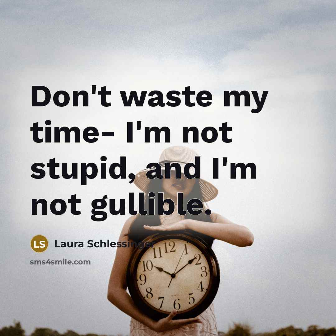 “Don't waste my time- I'm not stupid, and I'm not…” quote by Laura Schlessinger