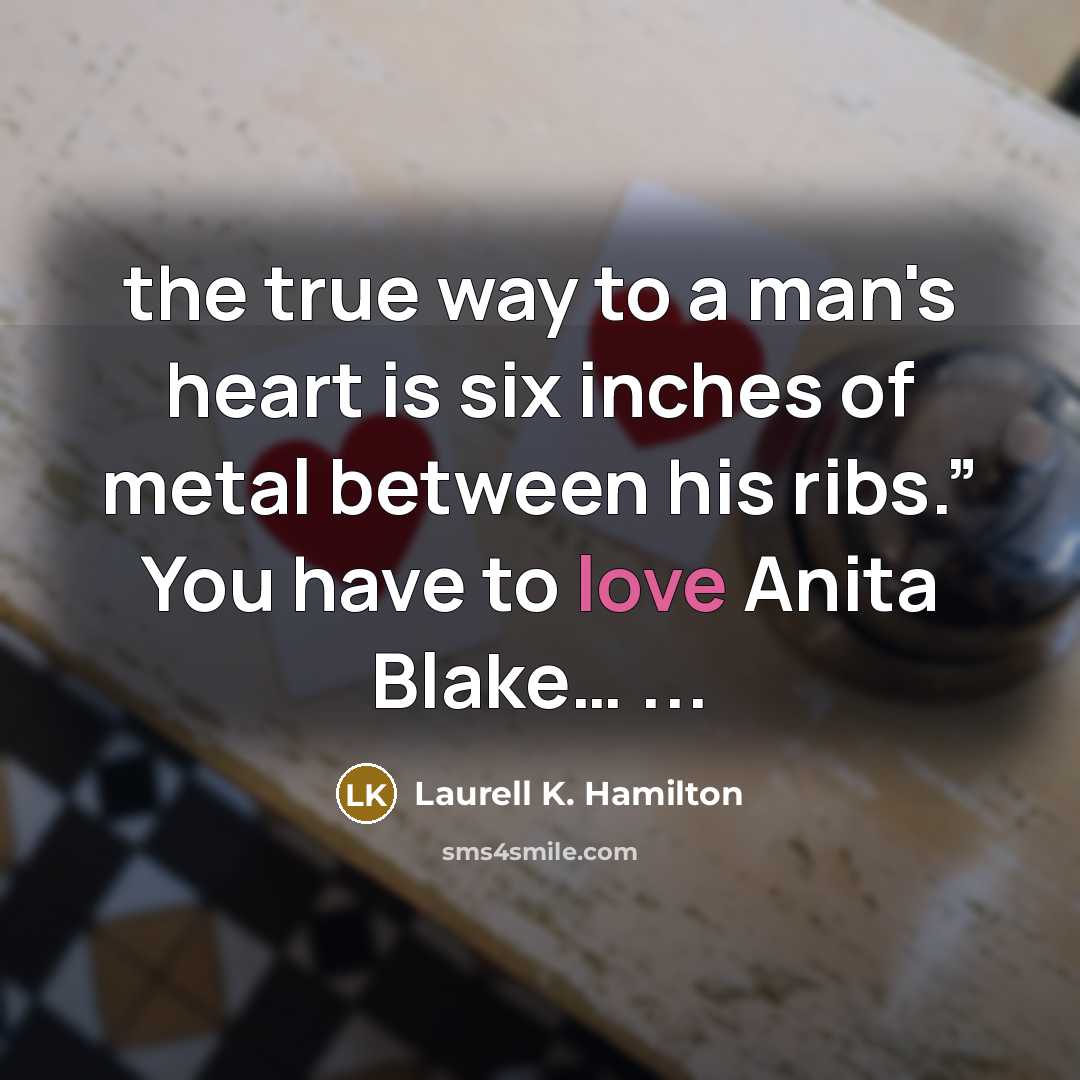 “the true way to a man's heart is six inches…” quote by Laurell K. Hamilton