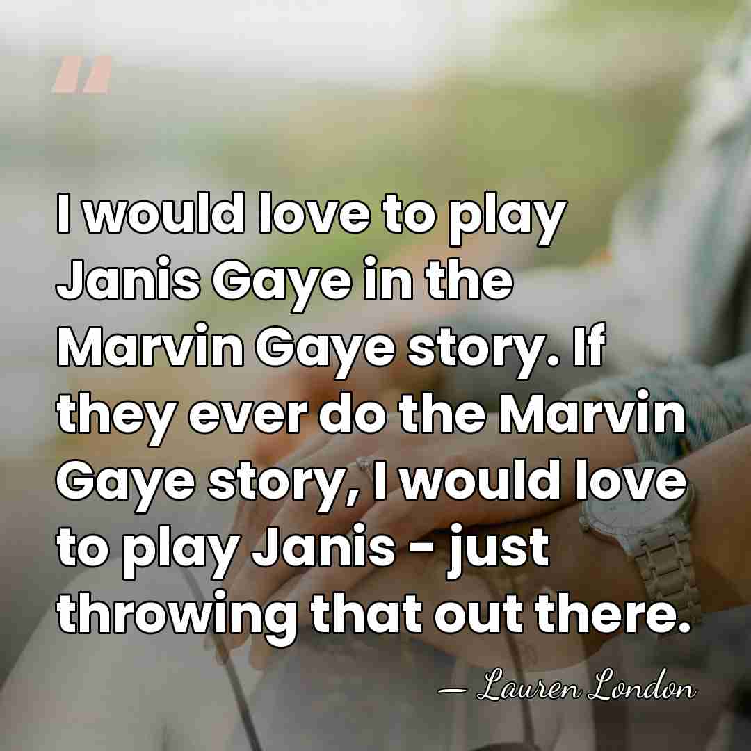 I would love to play Janis Gaye in the Marvin Gaye story.&hellip; - Lauren London