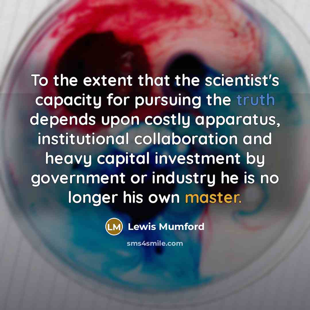 “To the extent that the scientist's capacity for pursuing the…” quote by Lewis Mumford