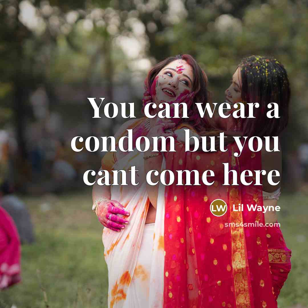 “You can wear a condom but you cant come here” quote by Lil Wayne