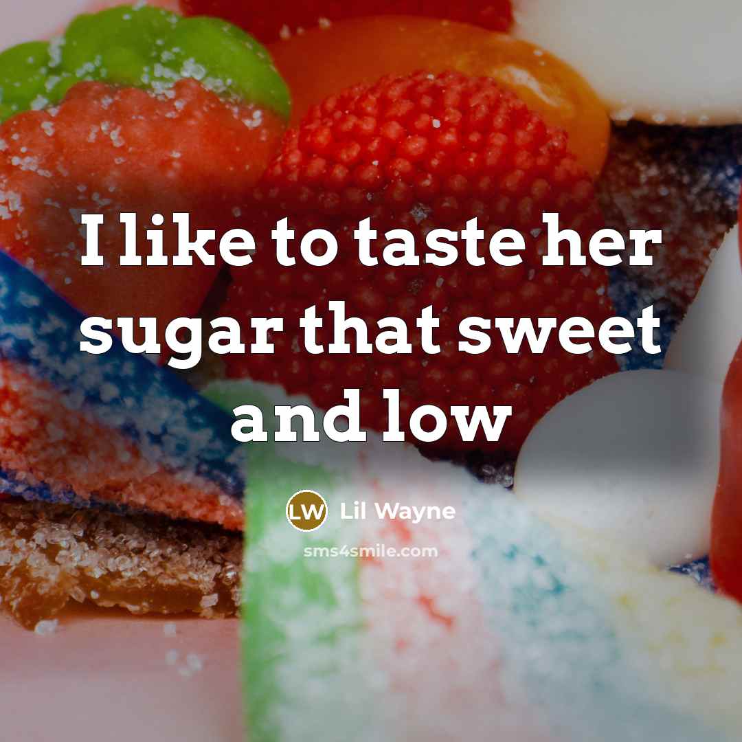 “I like to taste her sugar that sweet and low…” quote by Lil Wayne