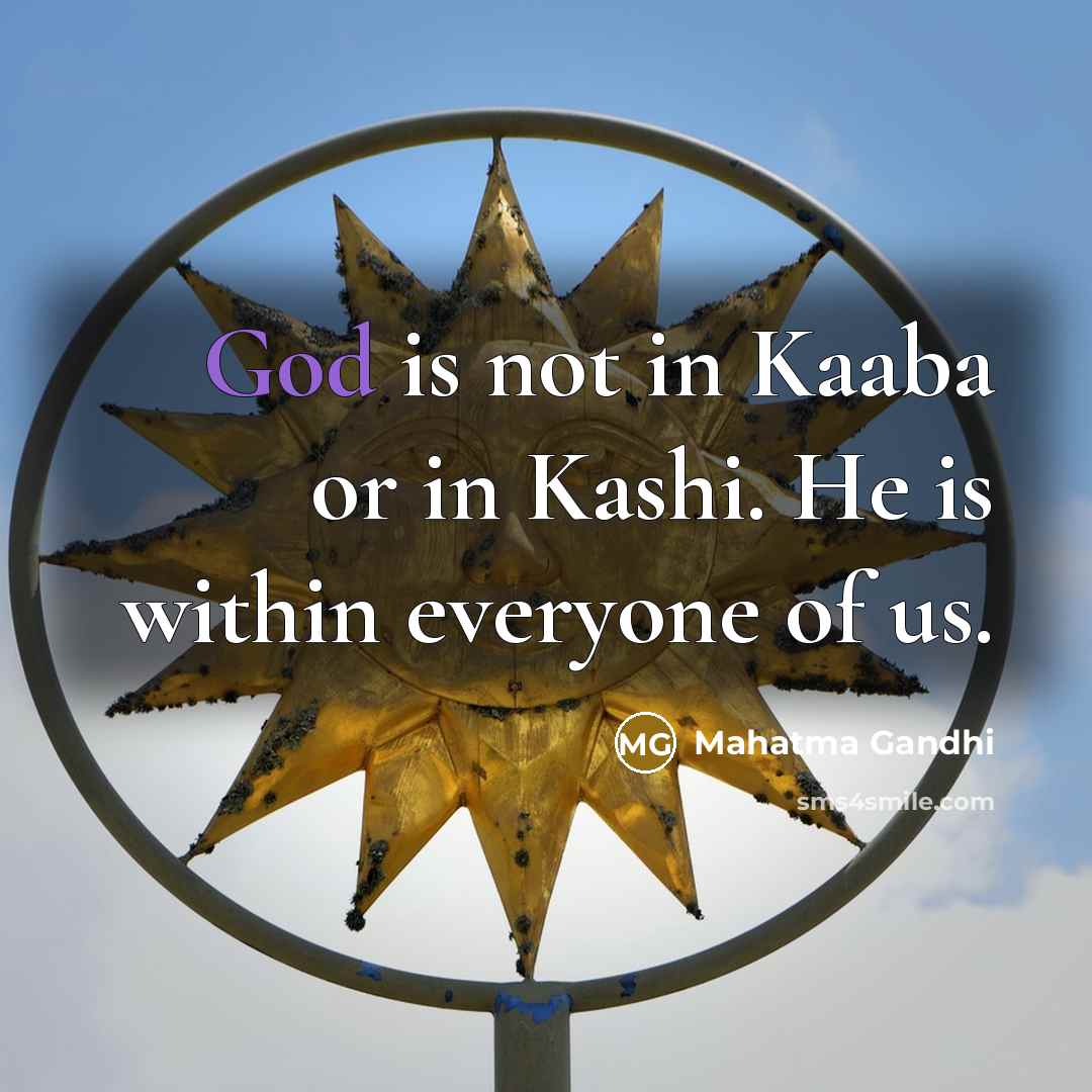 “God is not in Kaaba or in Kashi. He is…” quote by Mahatma Gandhi