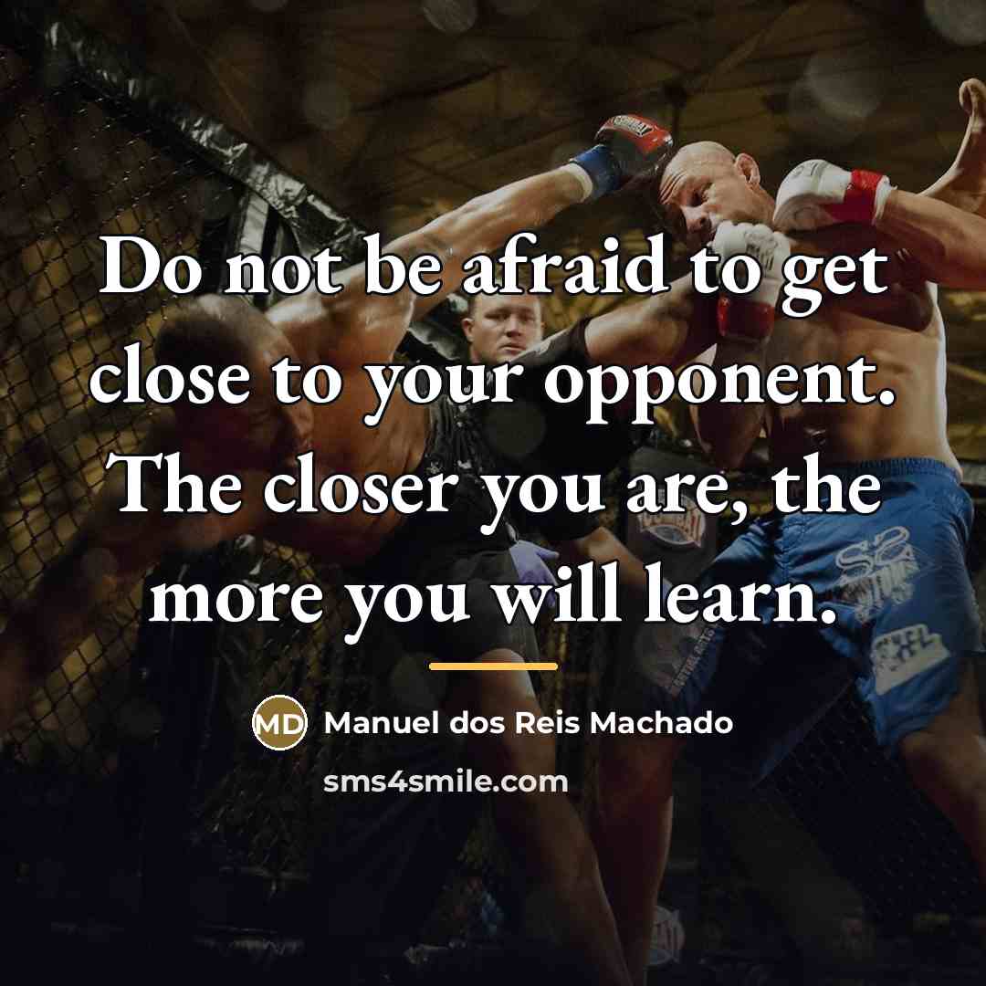 “Do not be afraid to get close to your opponent.…” quote by Manuel dos Reis Machado