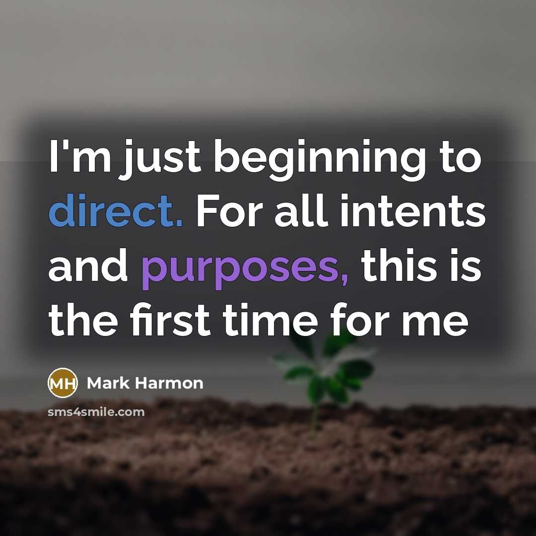 “I'm just beginning to direct. For all intents and purposes, this is the first time for me” quote by Mark Harmon