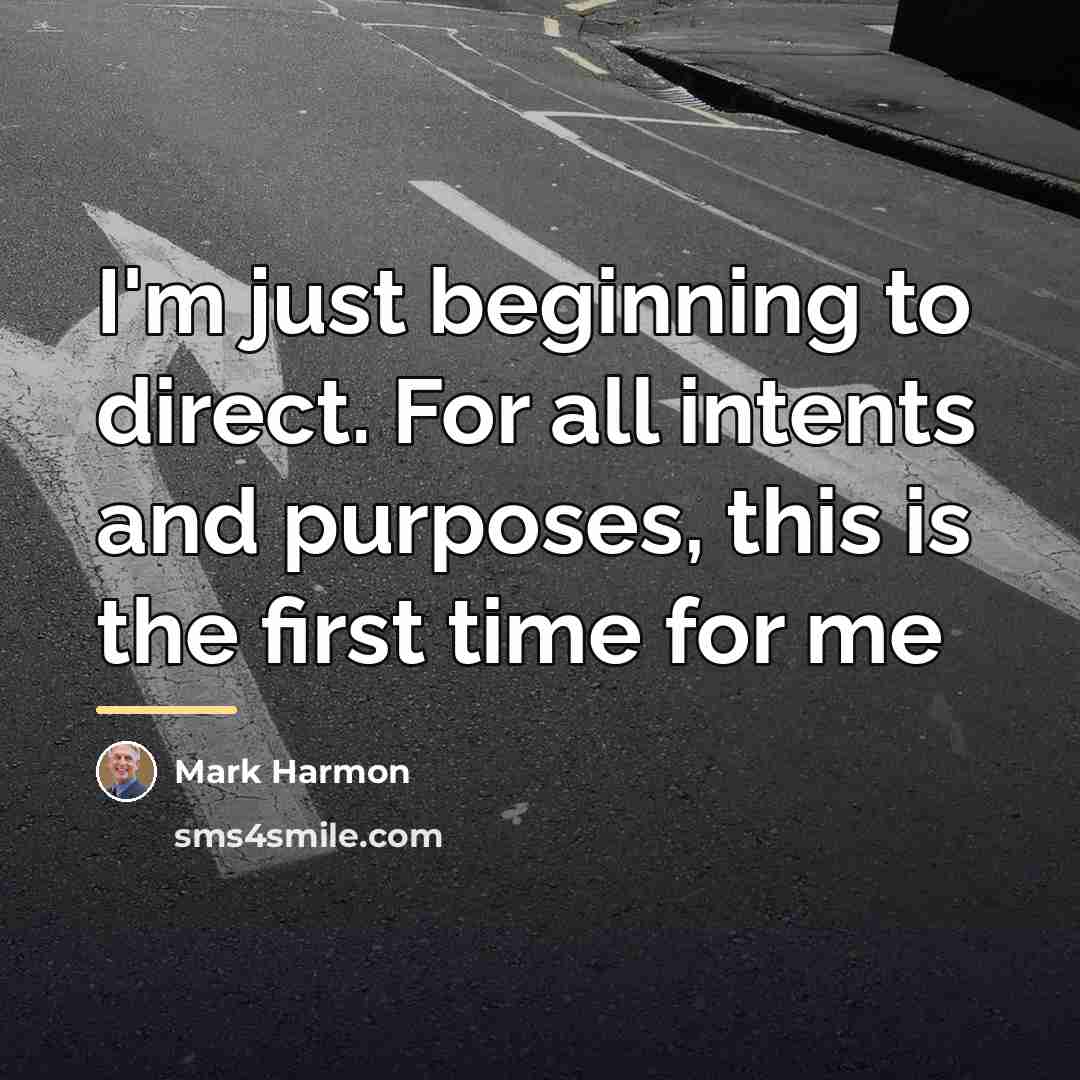 “I'm just beginning to direct. For all intents and purposes,…” quote by Mark Harmon