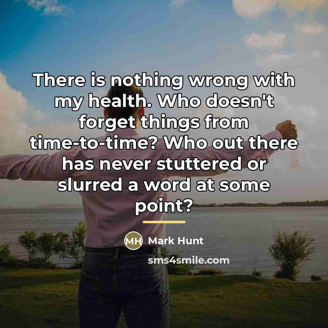 “There is nothing wrong with my health. Who doesn't forget…” quote by Mark Hunt