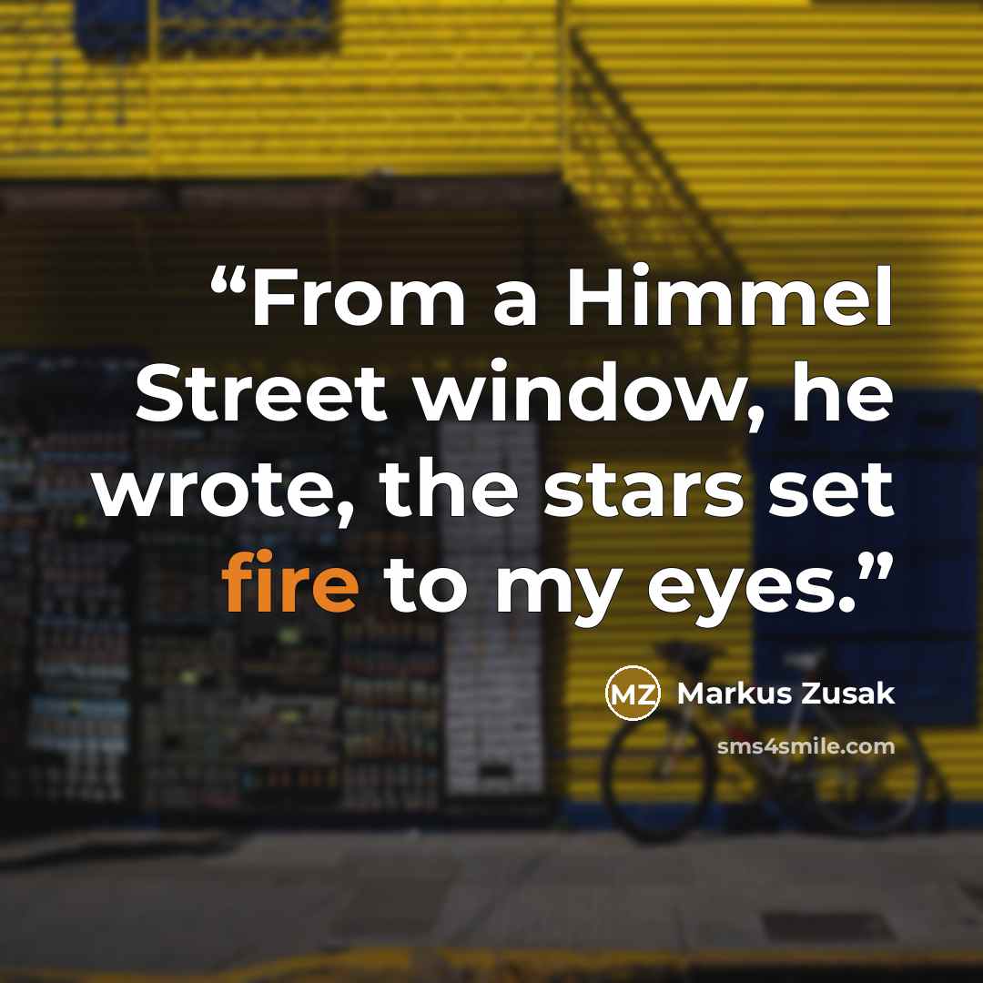 “From a Himmel Street window, he wrote, the stars set fire to my eyes.” quote by Markus Zusak